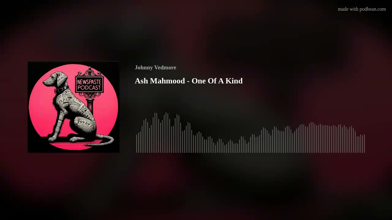 NEWSPASTE Podcast: Ash Mahmood - One Of A Kind
