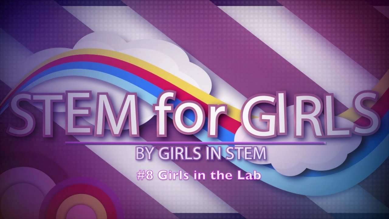 STEM for Girls by Girls in STEM - Girls in the Lab
