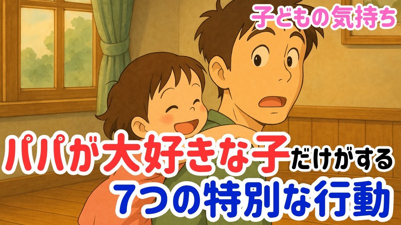パパを本気で愛している子どもだけがする！7つの特別な行動と心理【子育て雑学】