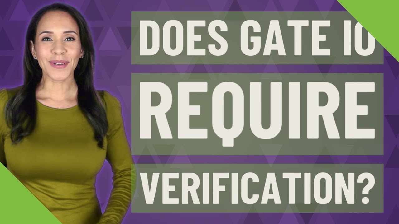 Does gate IO require verification?