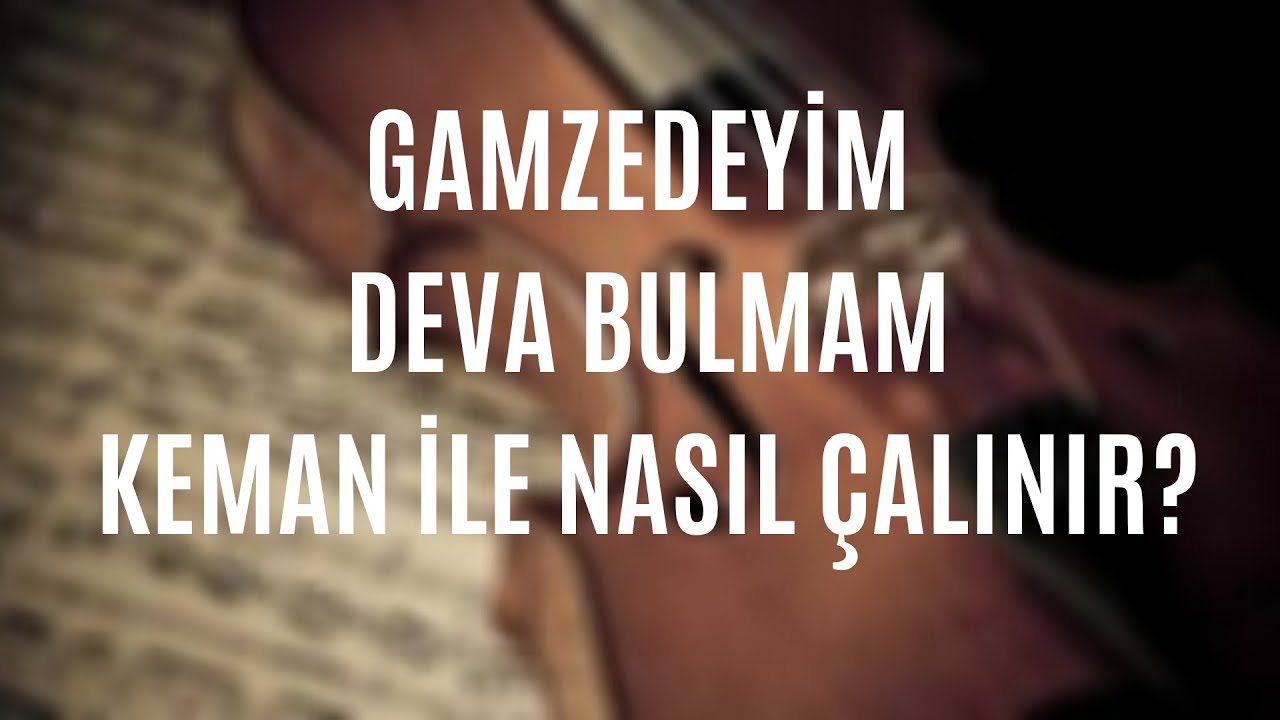 Gamzedeyim Deva Bulmam Keman İle Nasıl Çalınır?