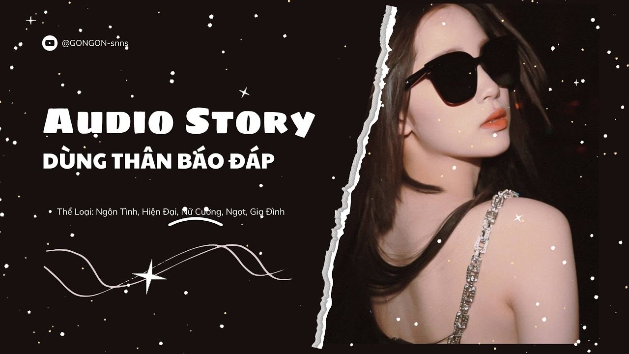 [TRUYỆN AUDIO] || DÙNG THÂN BÁO ĐÁP || GONGON
