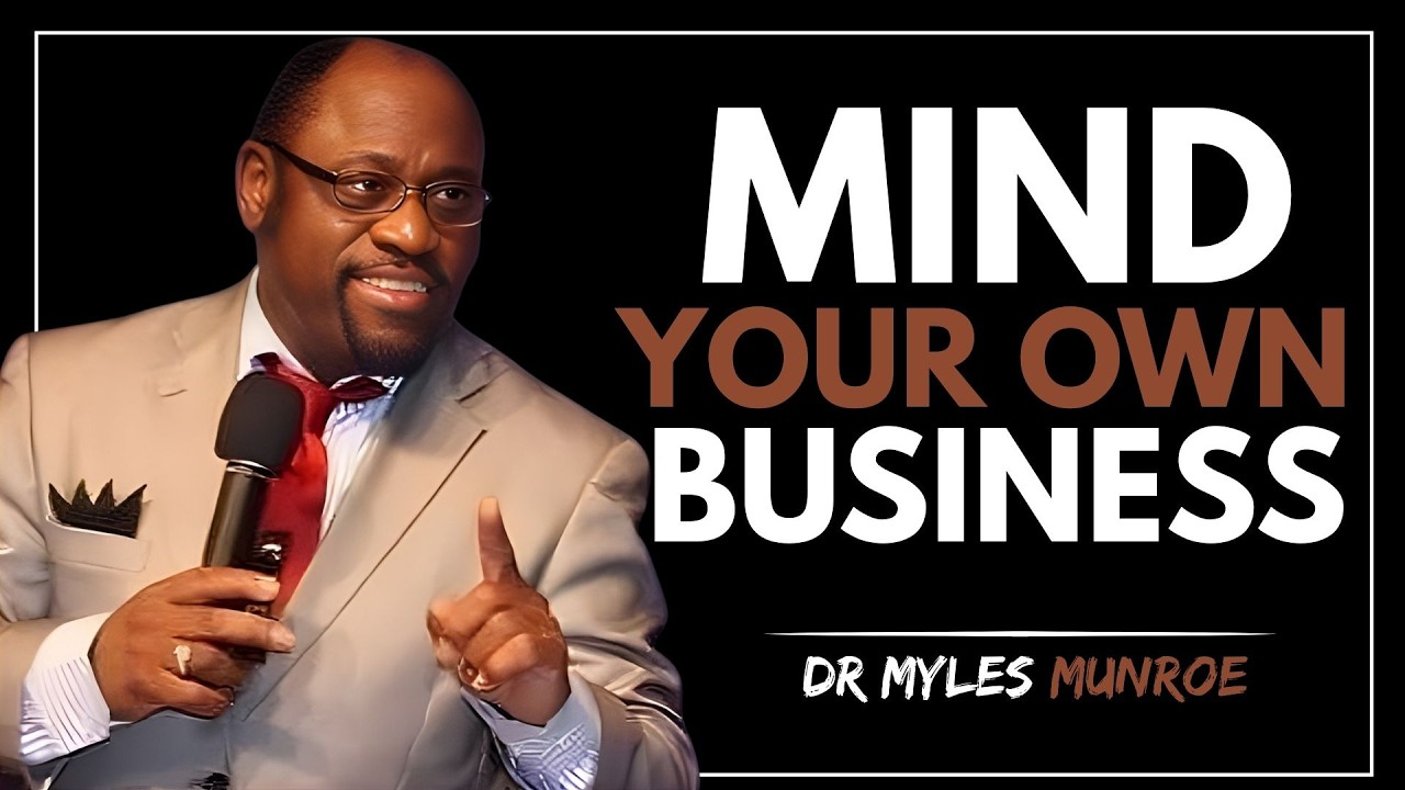 MIND YOUR OWN BUSINESS | MYLES MUNROE| MOTIVATION