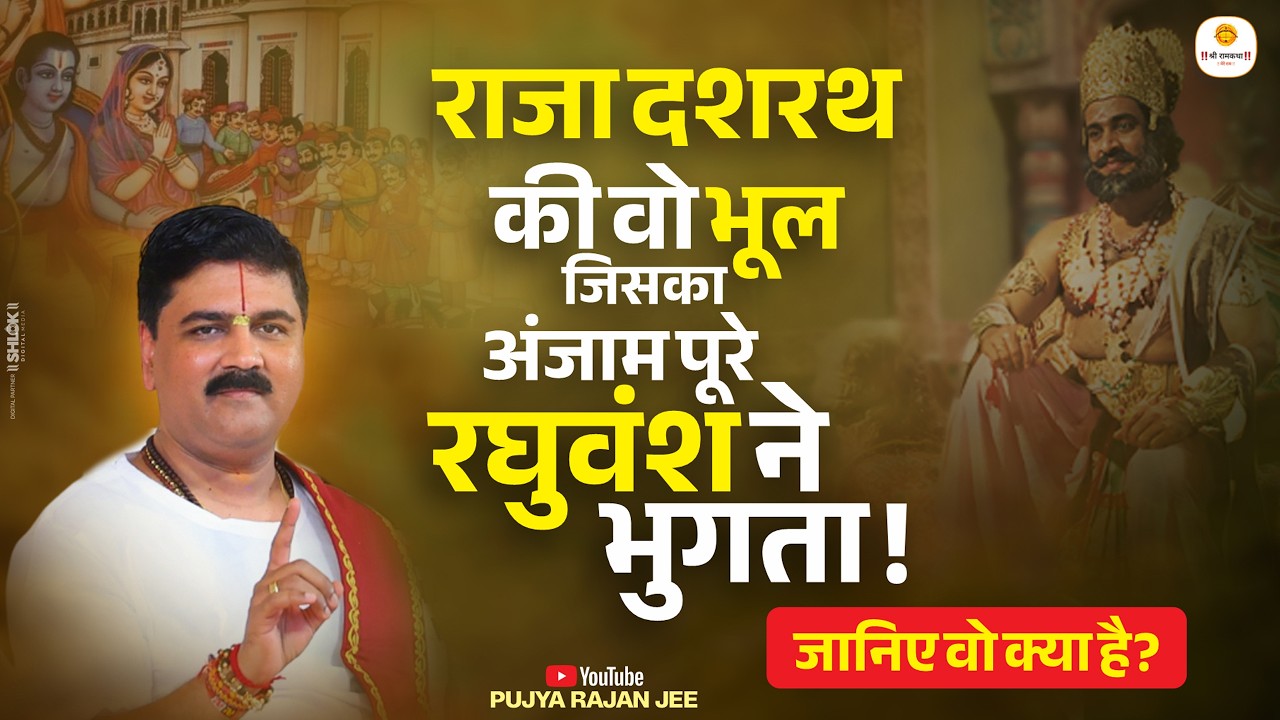 राजा दशरथ की वो भूल, जिसका अंजाम पूरे रघुवंश ने भुगता ! जानिए वो क्या है? Pujya Rajan Jee