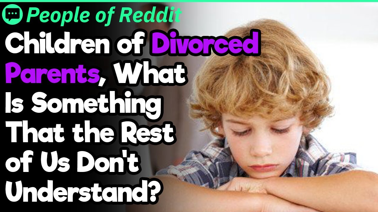 Children of Divorced Parents, What Is Something That the Rest of Us Don’t Understand?
