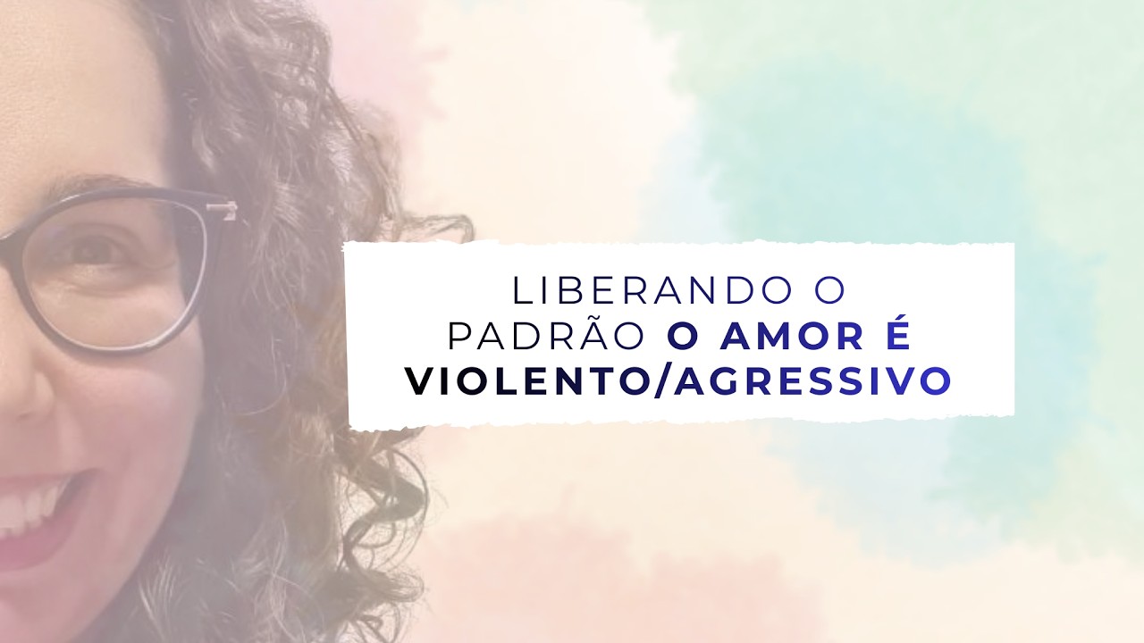 Liberando o padrão O Amor é violento/agressivo