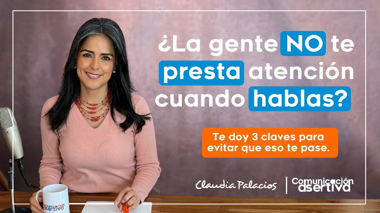 ¿La gente no te presta atención cuando hablas? | Comunicación Asertiva | Claudia Palacios