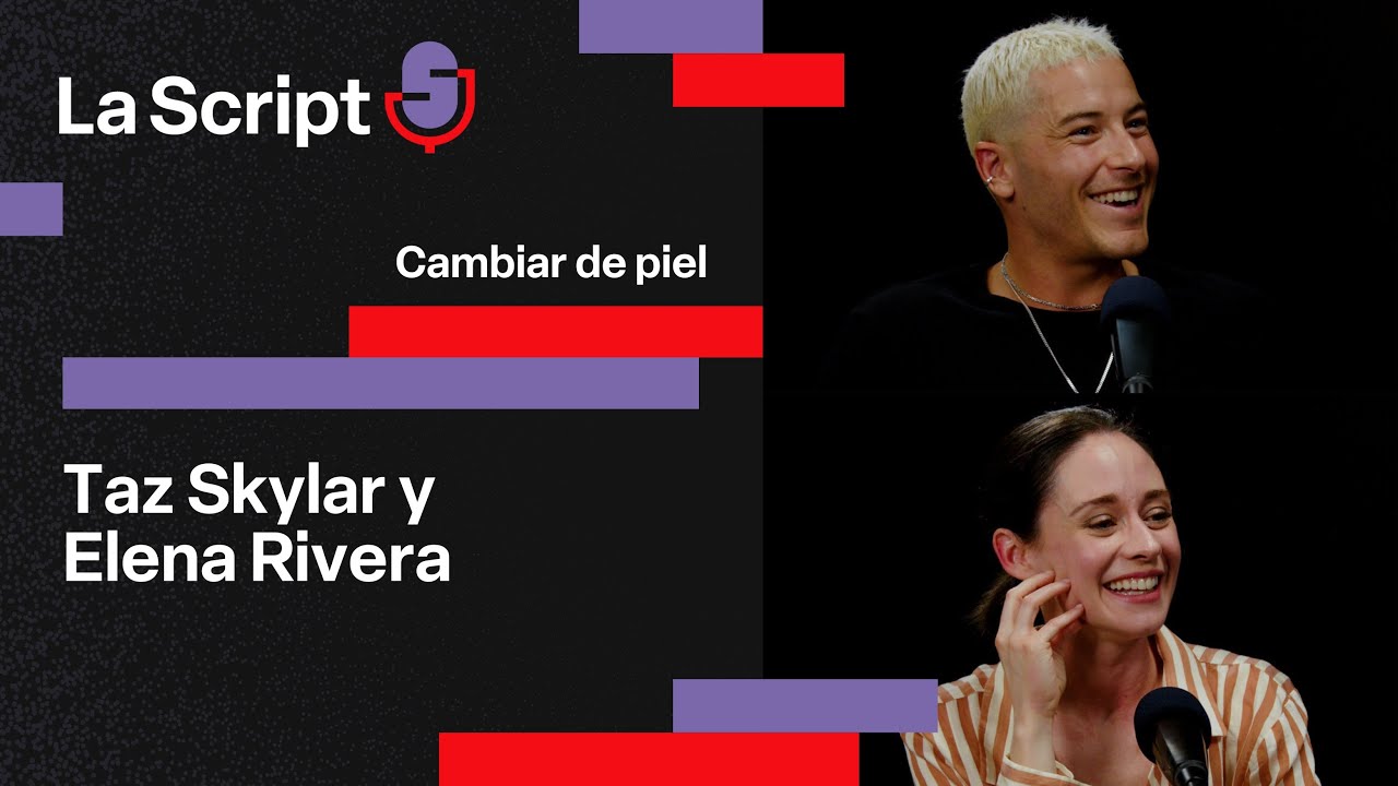 La Script | Cambiar de piel | Taz Skylar y Elena Rivera