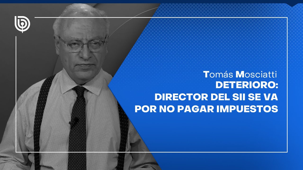 Comentario de Tomás Mosciatti: Deterioro: Director del SII se va por no pagar impuestos