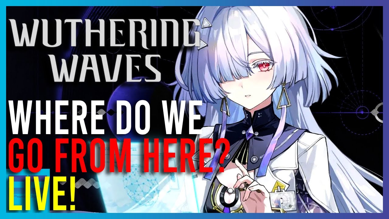 Wuthering Waves - Where Do We Go From Here?! | Live Stream