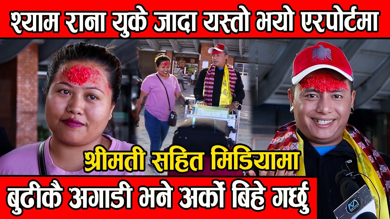 श्याम राना युके जादा यस्तो भयो एरपोर्टमा, बुढीकै अगाडी भने अर्को बिहे गर्छु श्रीमती सहित मिडियामा