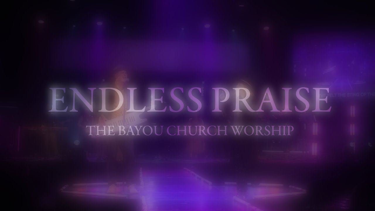 Endless Praise (Live) - The Bayou Church Worship