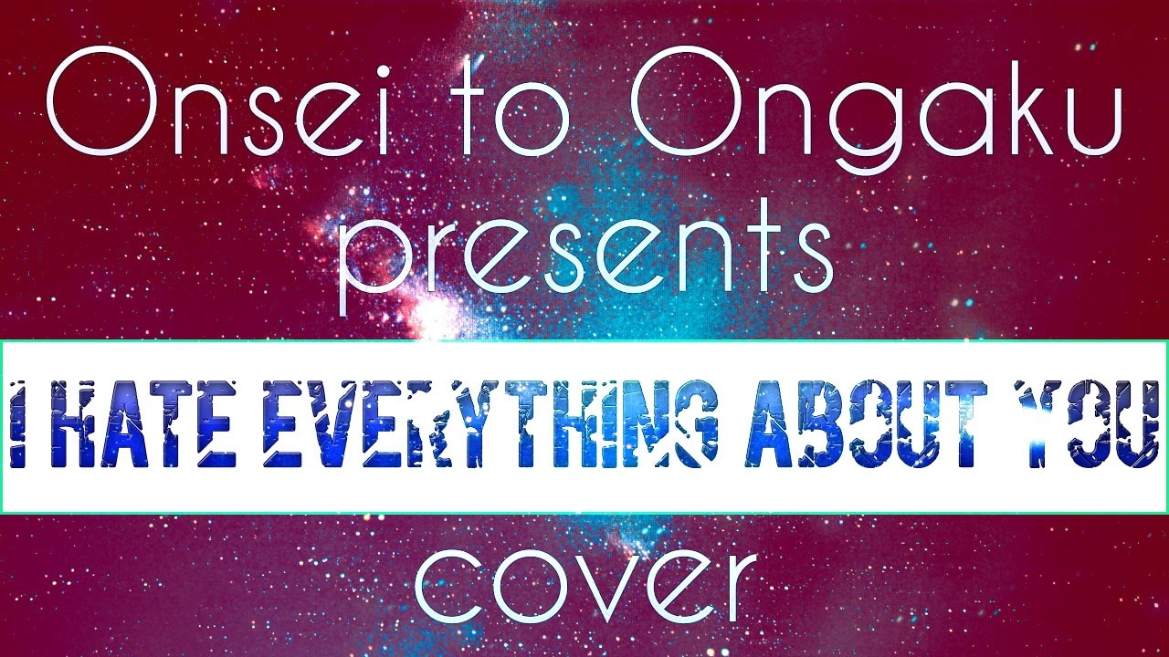 Onsei to Ongaku - I Hate Everything About You ⧐COVER⧏