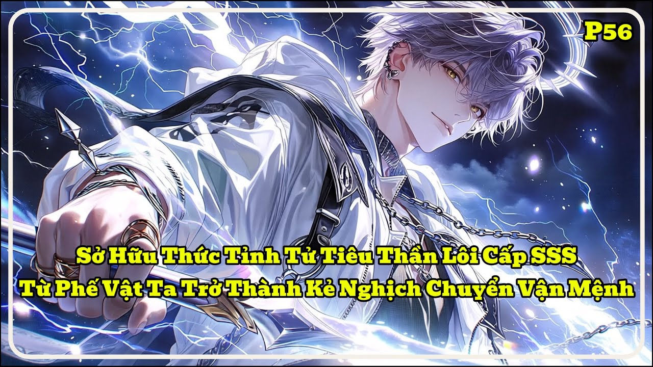 [P56] Sở Hữu Thức Tỉnh Tử Tiêu Thần Lôi Cấp SSS, Từ Phế Vật Ta Trở Thành Kẻ Nghịch Chuyển Vận Mệnh