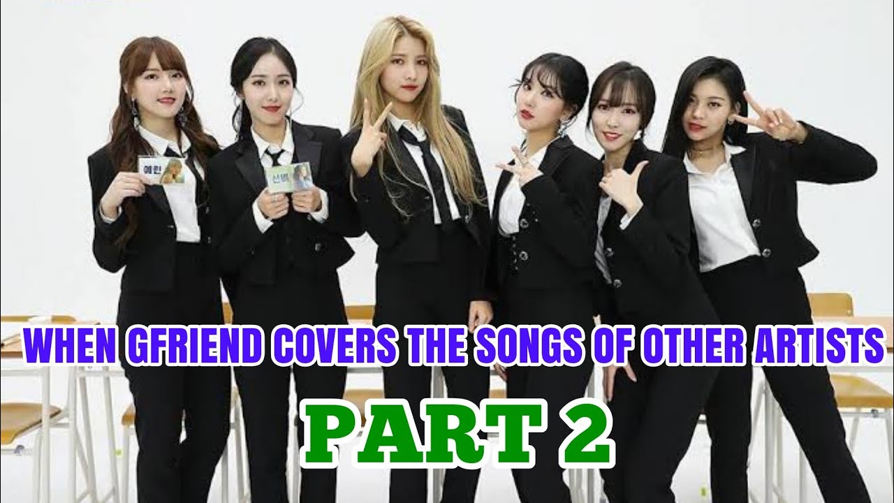When GFRIEND Covers The Songs of Other Artists (Part 2)