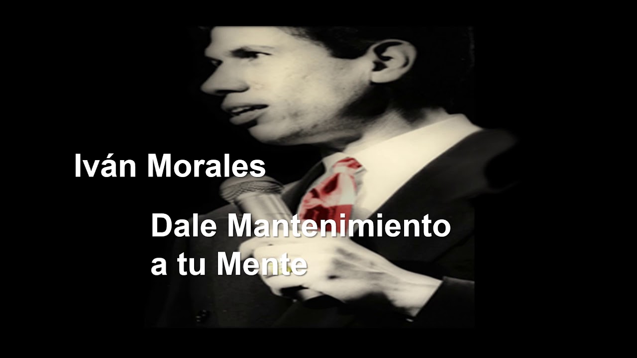 Dale mantenimiento a tu mente - Ivan Morales