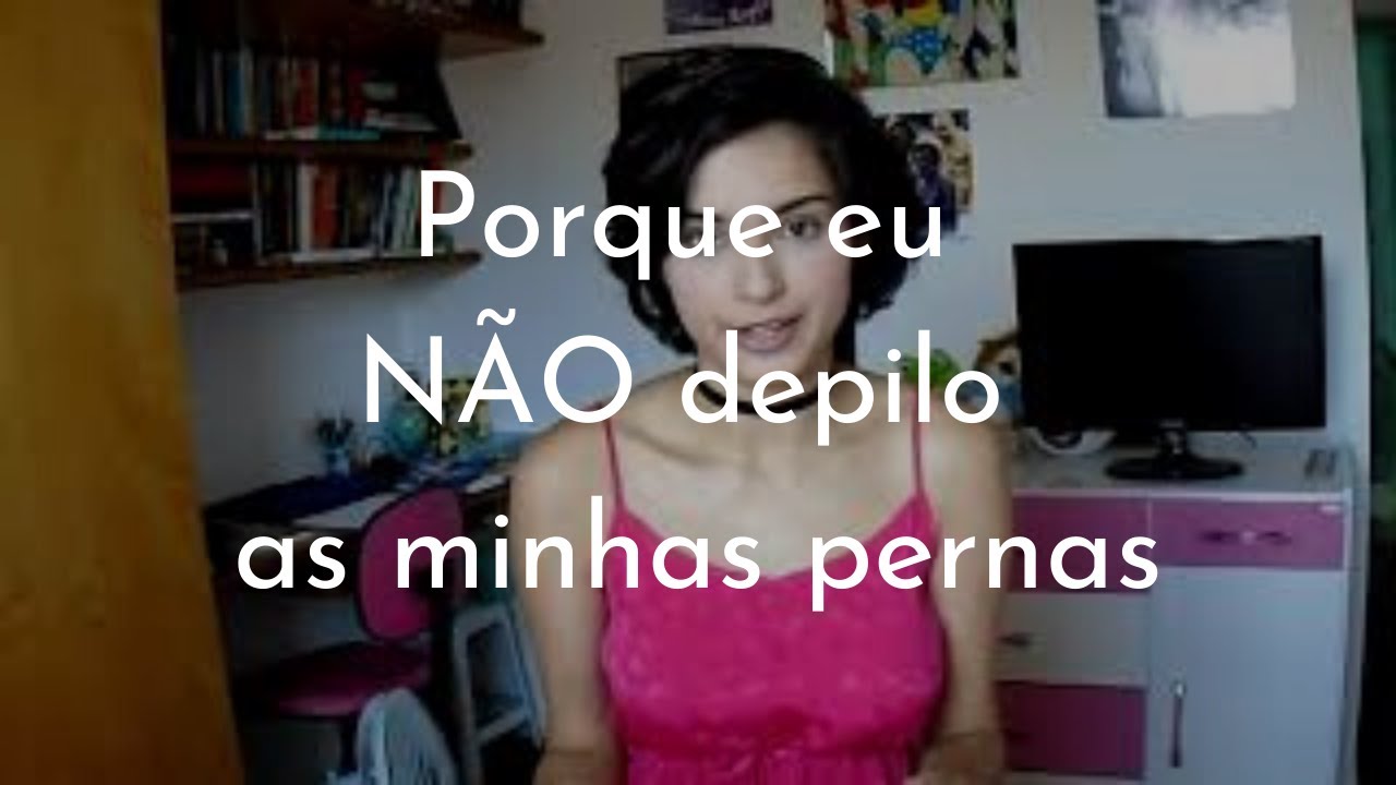 Porque eu N&Atilde;O depilo minhas pernas
