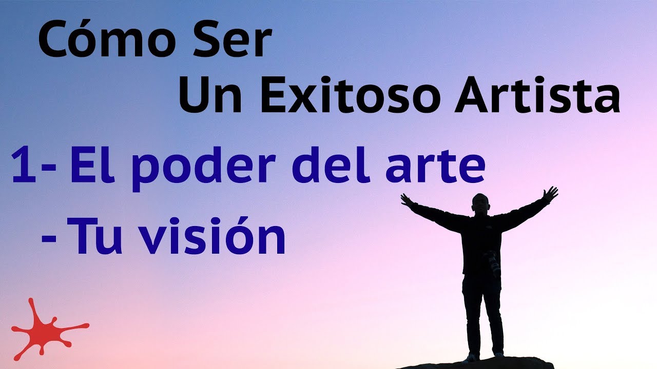Cómo ser un exitoso artista- 1: El poder del arte y tu visión