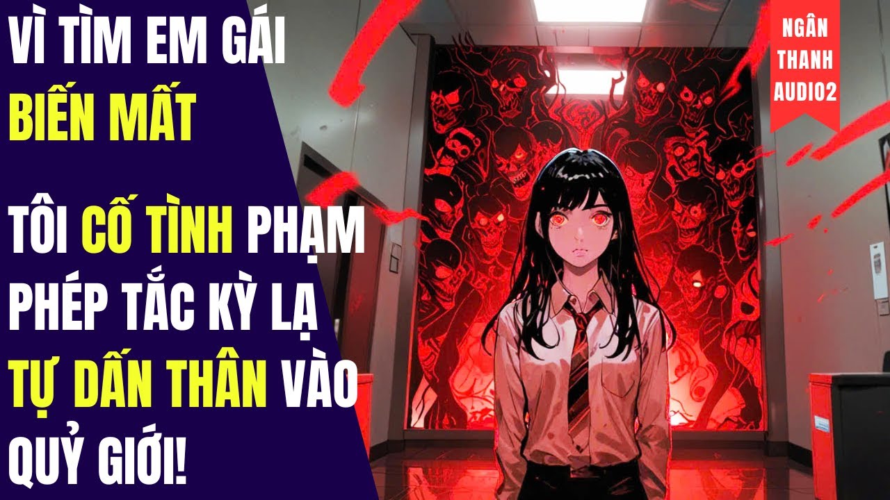 VÌ TÌM EM GÁI BIẾN MẤT, TÔI CỐ TÌNH PHẠM QUY TẮC, TỰ DẤN THÂN VÀO QUỶ GIỚI|TRUYỆN AUDIO | KINH DỊ
