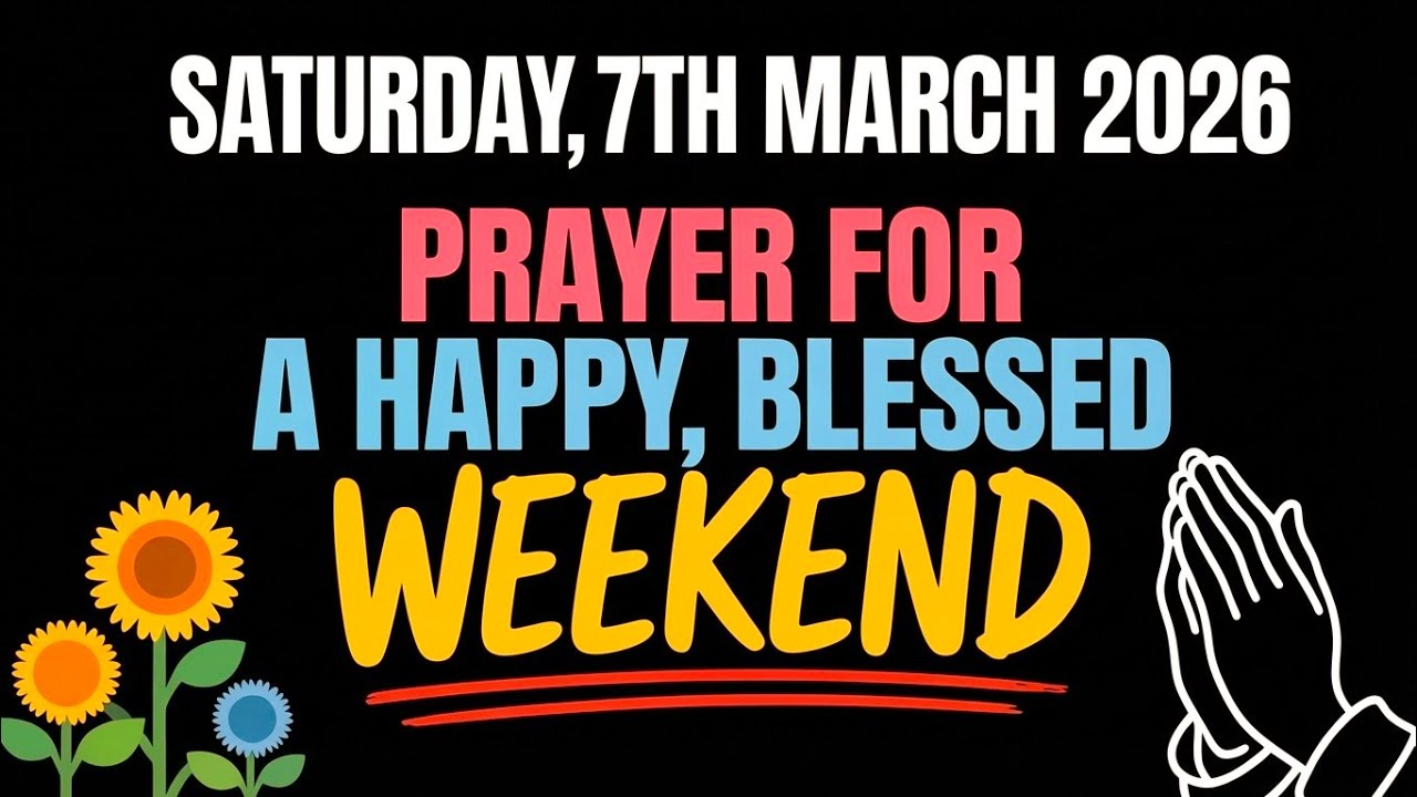 SATURDAY, 7th MARCH 2026 | PRAYER FOR A HAPPY, BLESSED WEEKEND