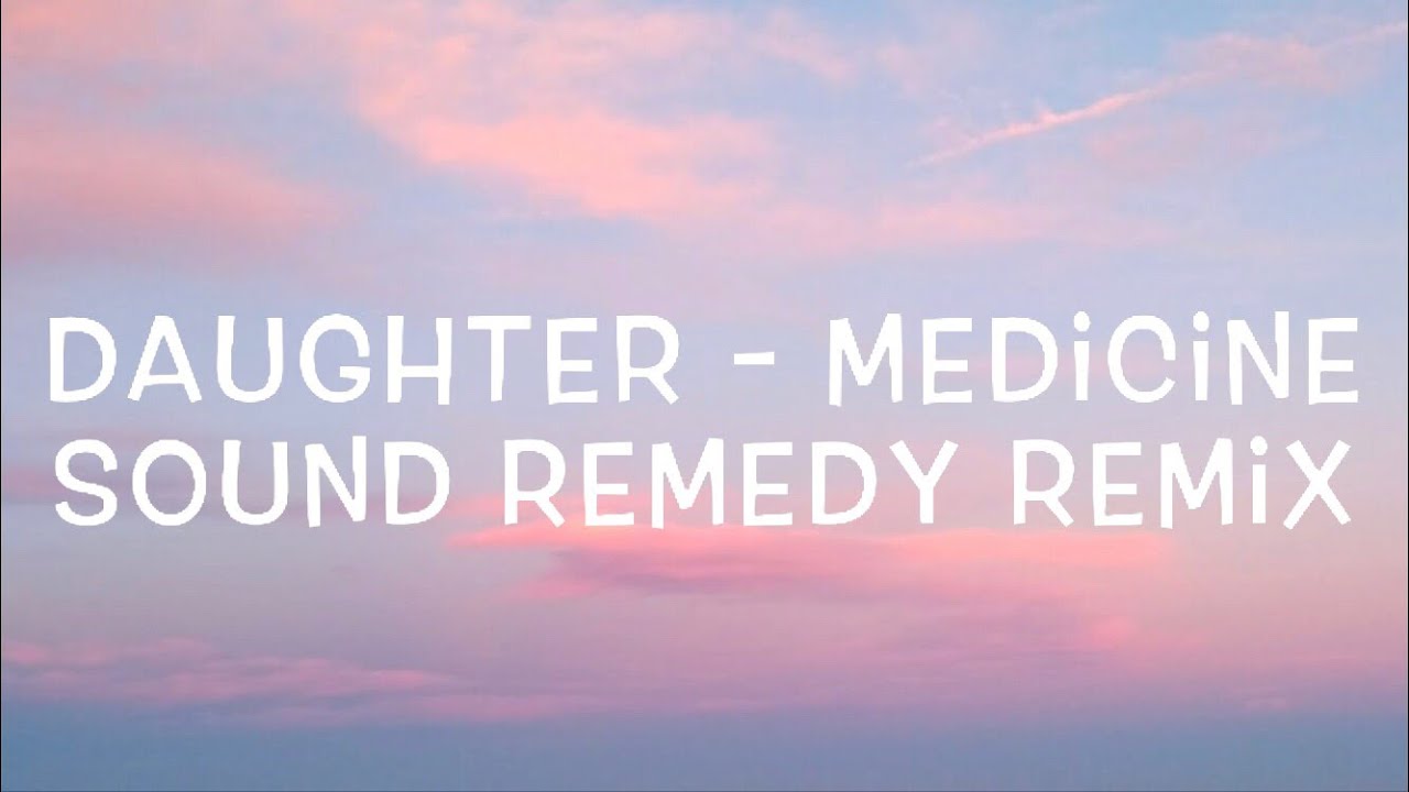 Daughter - Medicine (Sound Remedy Remix) Lyrics