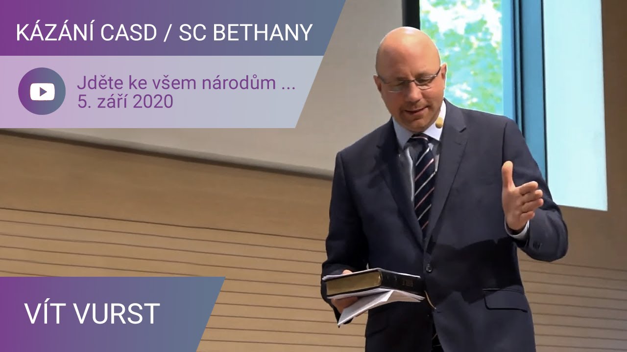 Vít Vurst - Jděte ke všem národům ... / Kázání CASD v SC Bethany - 5. září 2020