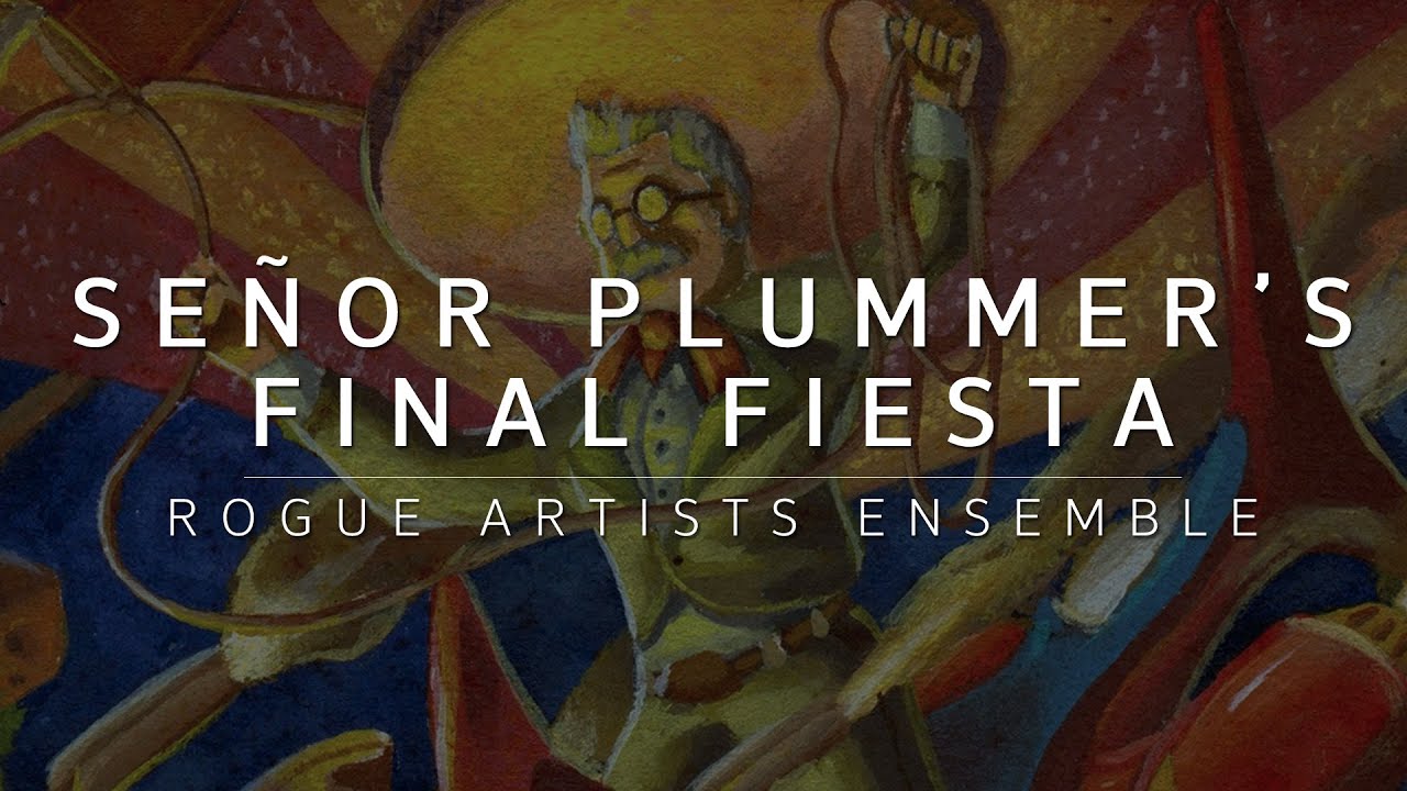 Rogue Artists Ensemble - Se&ntilde;or Plummer's Final Fiesta