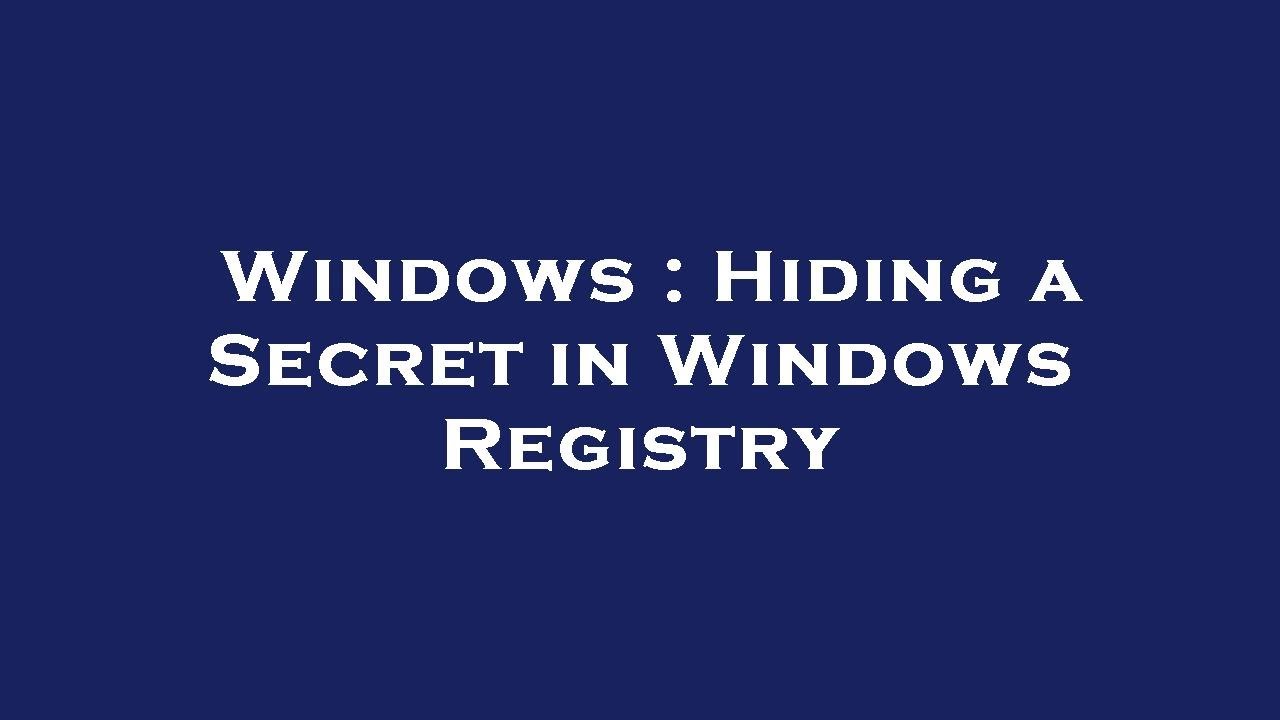 Windows : Hiding a Secret in Windows Registry