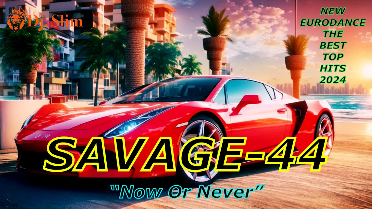 SAVAGE-44 - Now Or Newer. 🎵 Dj. Slim - New Eurodance / The Best Top Hits 2024 🎵
