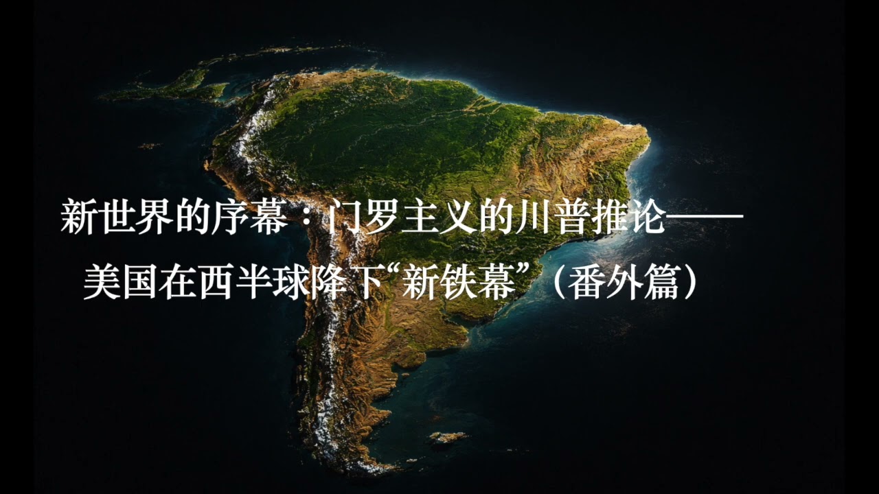 摇摆的大陆&mdash;&mdash;新世界的序幕：门罗主义的川普推论&mdash;&mdash;美国在西半球降下&ldquo;新铁幕&rdquo;（番外篇）
