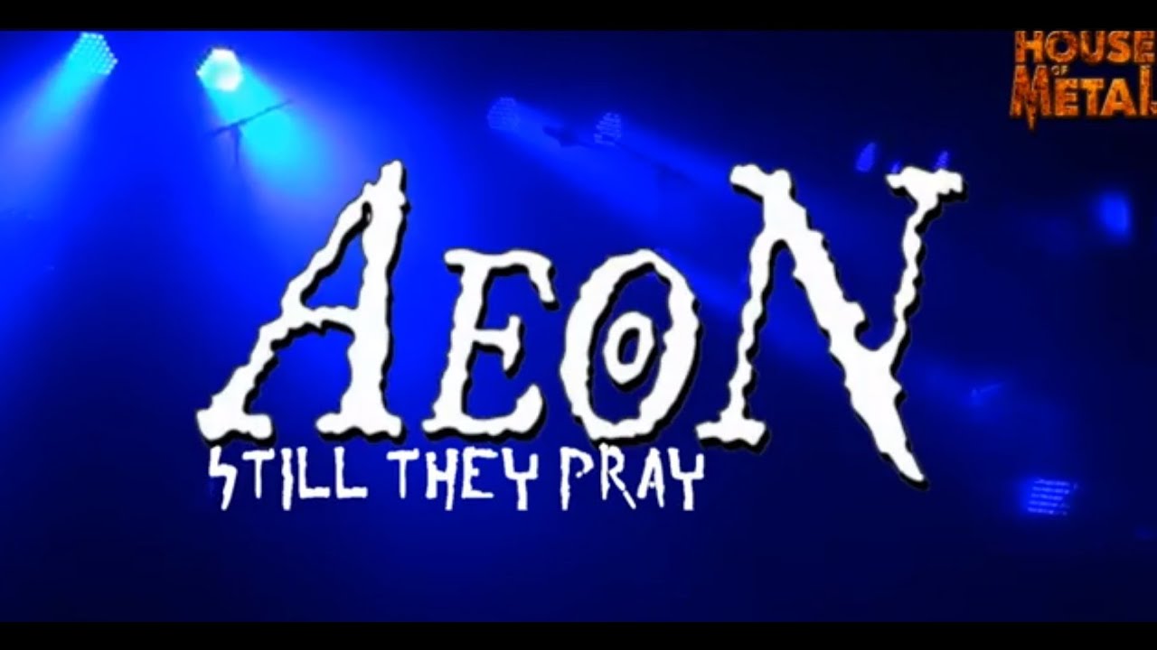 AEON - STILL THEY PRAY (HOUSE OF METAL 2013)