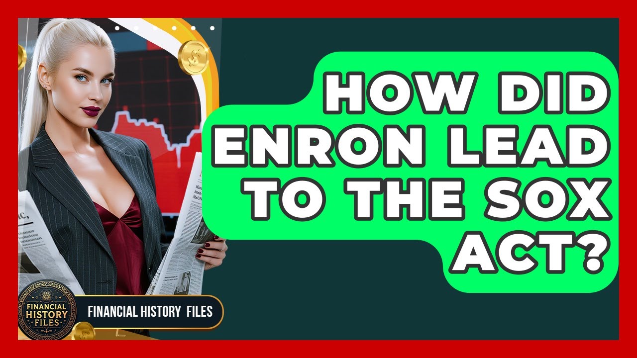 How Did Enron Lead To The SOX Act? - Financial History Files