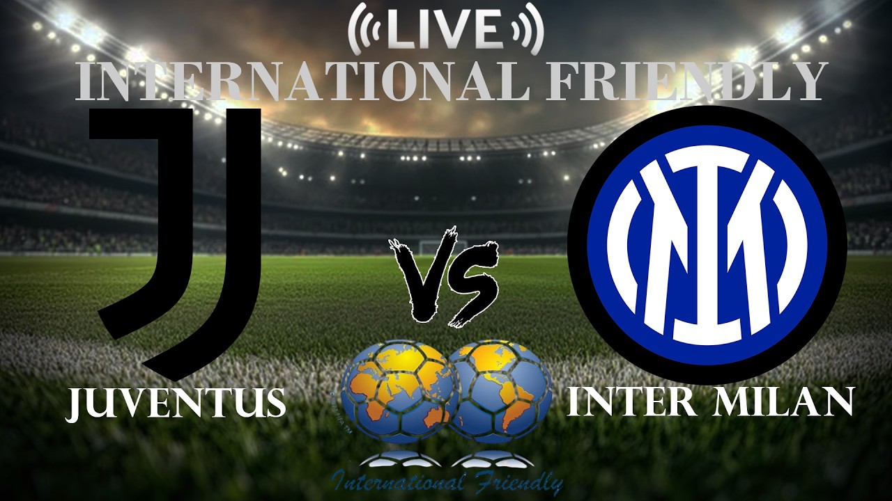 🔴 Juventus vs Inter Milan | International Club Friendly | Live Score