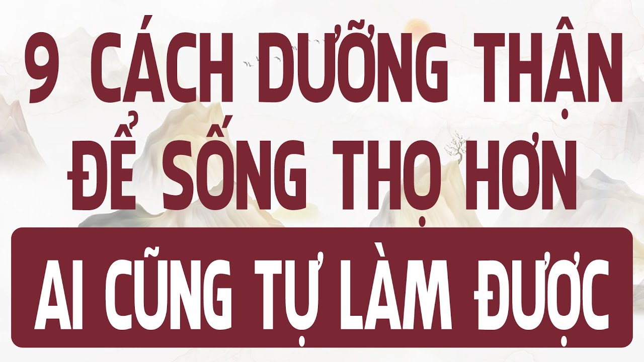 9 cách DƯỠNG THẬN hàng ngày để SỐNG THỌ HƠN ai cũng tự LÀM ĐƯỢC