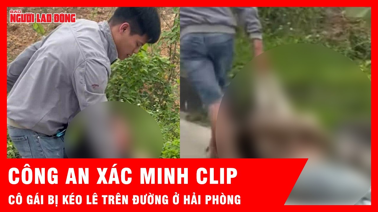 Công an xác minh clip cô gái bị nam thanh niên kéo lê trên đường ở Hải Phòng  | Tin tức