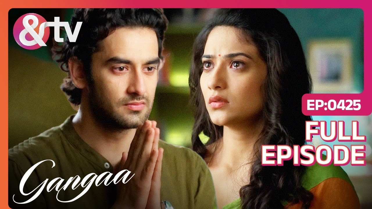 Sagar ने Gangaa से हाथ जोड़कर मांगी माफी | Gangaa | Full Ep 425 | @And TV