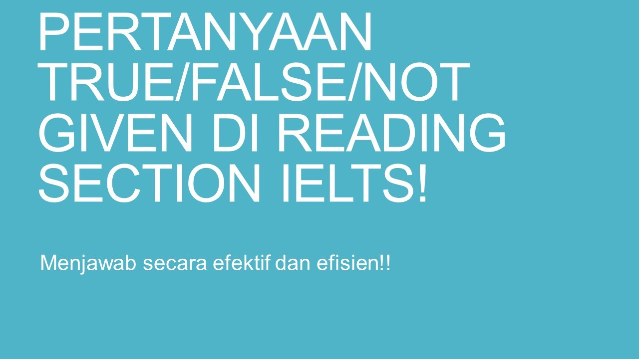 Cara Menghadapi Pertanyaan True/False/Not Given di IELTS Reading!