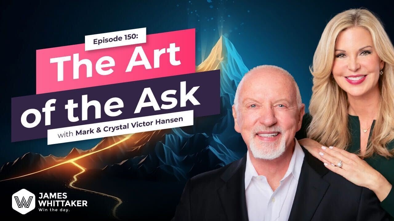 The Art of the Ask with Mark Victor Hansen & Crystal Hansen: Ep 150 | Win the Day w James Whittaker