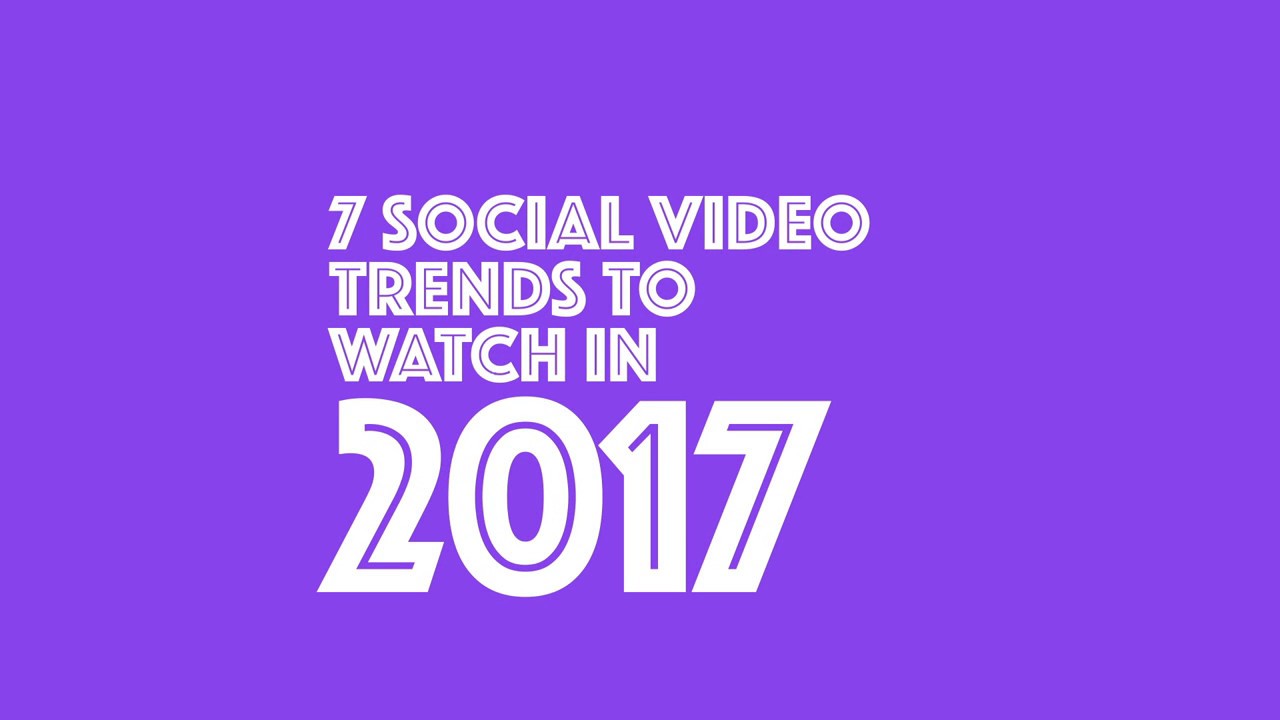 7 social media video trends to watch in 2017