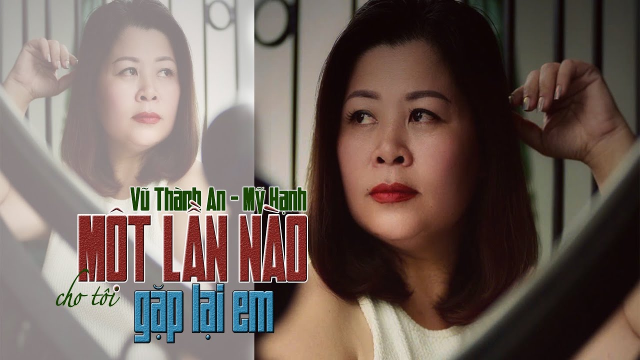 MỘT LẦN NÀO CHO TÔI GẶP LẠI EM -sáng tác VŨ THÀNH AN -tiếng hát MỸ HẠNH