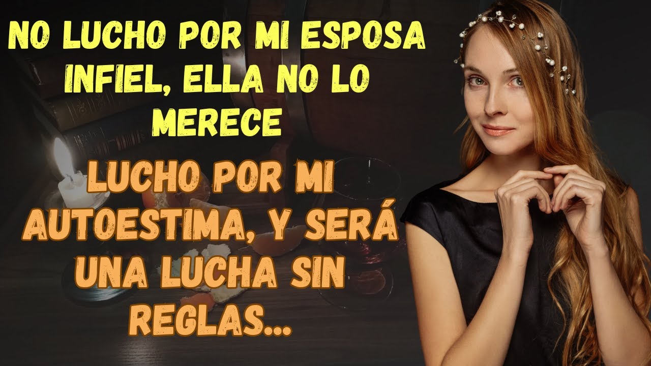 No Voy A Luchar Por Mi Esposa Infiel, Ella No Vale La Pena, Pero, ¡Esto Es Lo Que Hice!