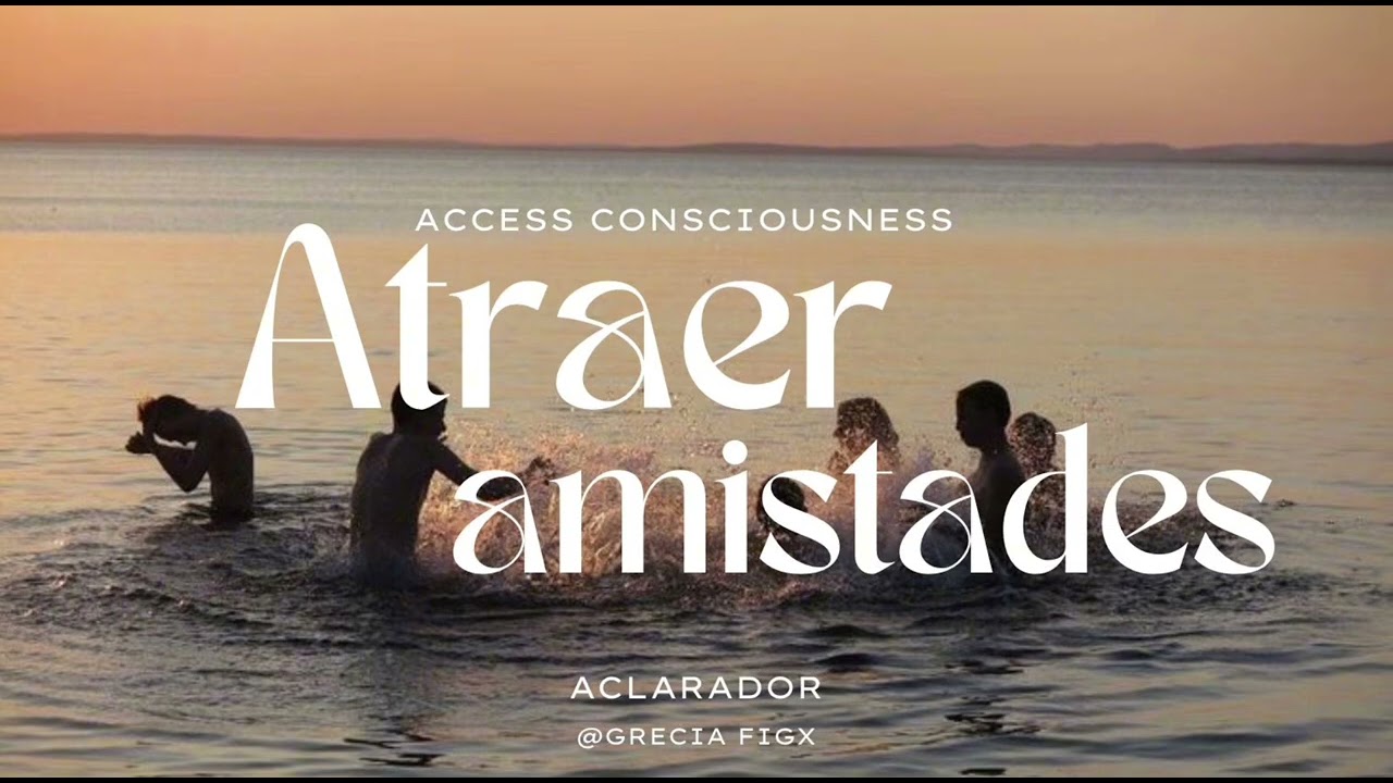 ATRAER AMISTADES | Aclarador Access Consciousness 💖