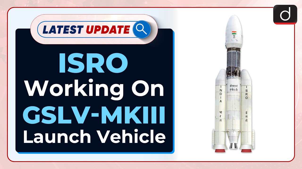 ISRO Working On GSLV-MkIII Launch Vehicle : Latest update | Drishti IAS English