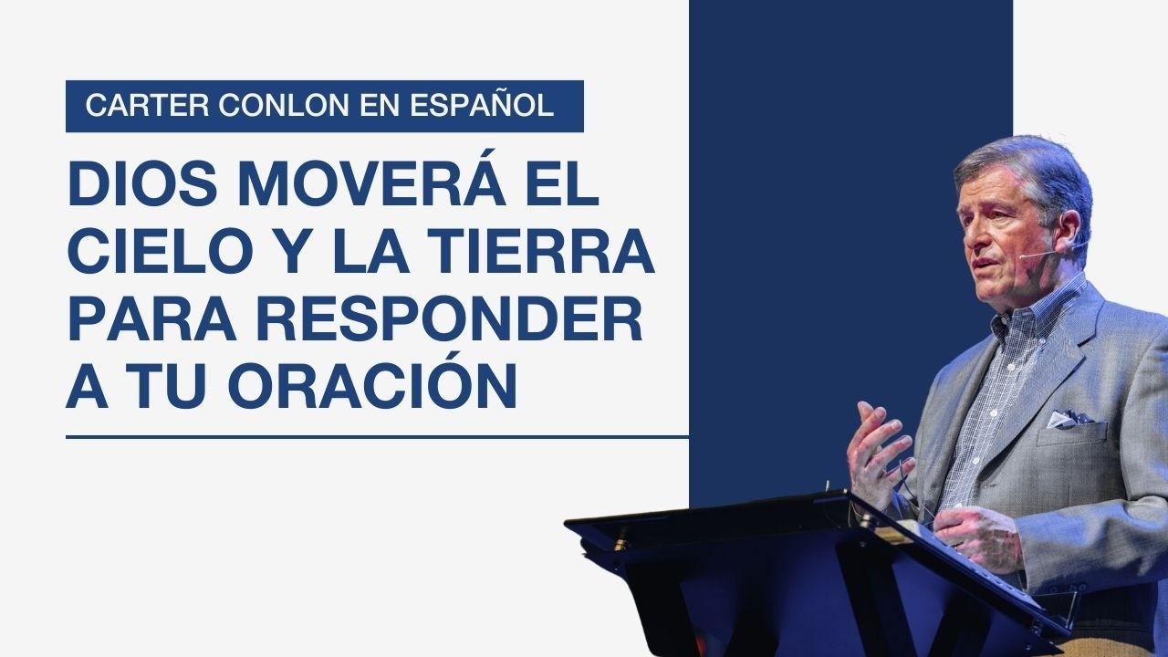 Carter Conlon | Dios moverá el cielo y la tierra para responder a tu oración