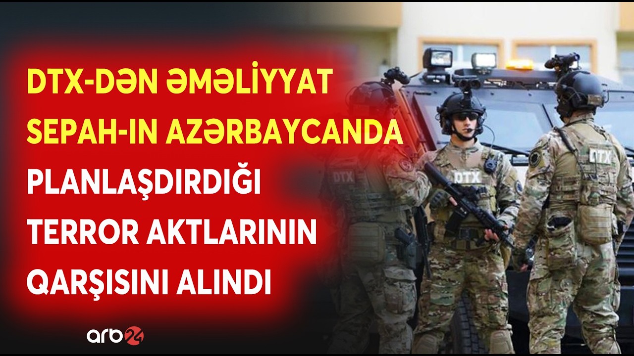 TƏCİLİ! DTX-dən əməliyyat: SEPAH-ın Azərbaycanda planlaşdırdığı terror aktlarının qarşısını alındı