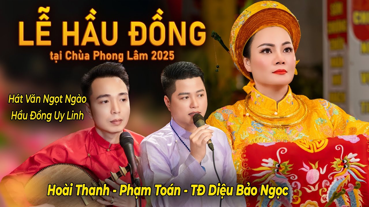 Hát văn ngọt ngào, hầu đồng uy linh Tại Chùa Phong Lâm 2025. Hoài Thanh, Phạm Toán, Diệu Bảo Ngọc