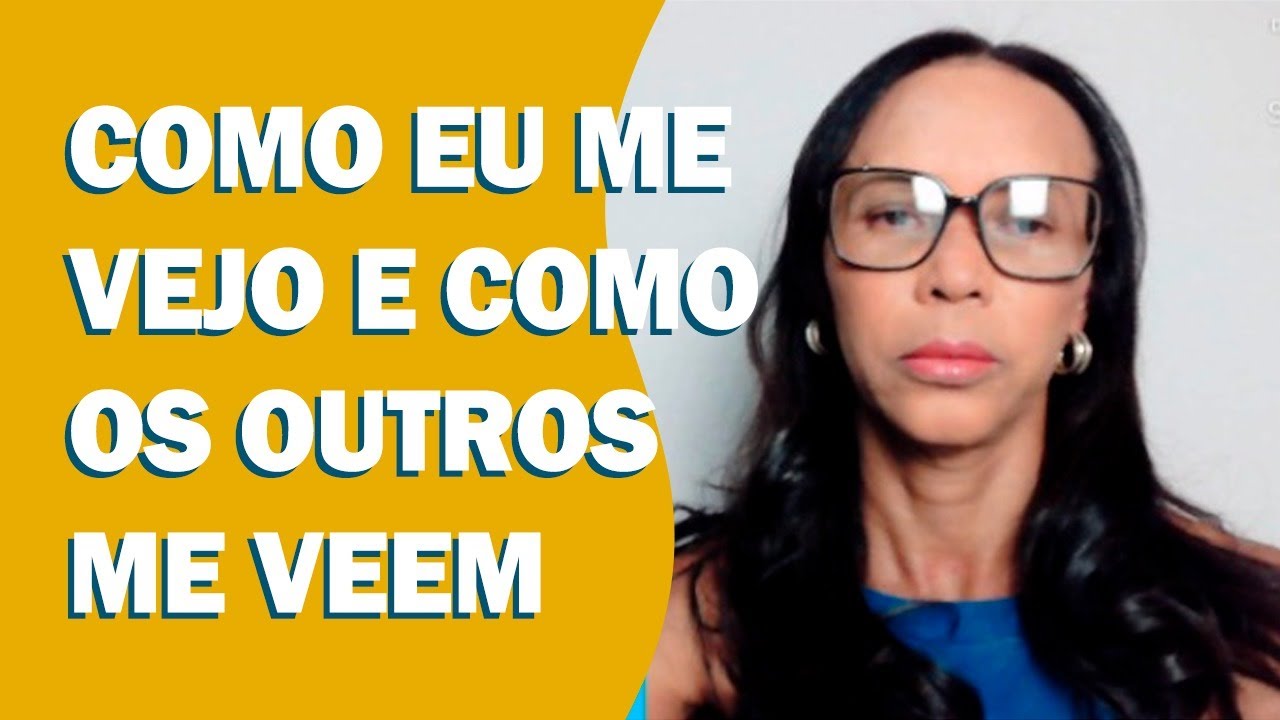 COMO EU ME VEJO E COMO OS OUTROS ME VEEM / Profª Dra. Joseneide Gomes