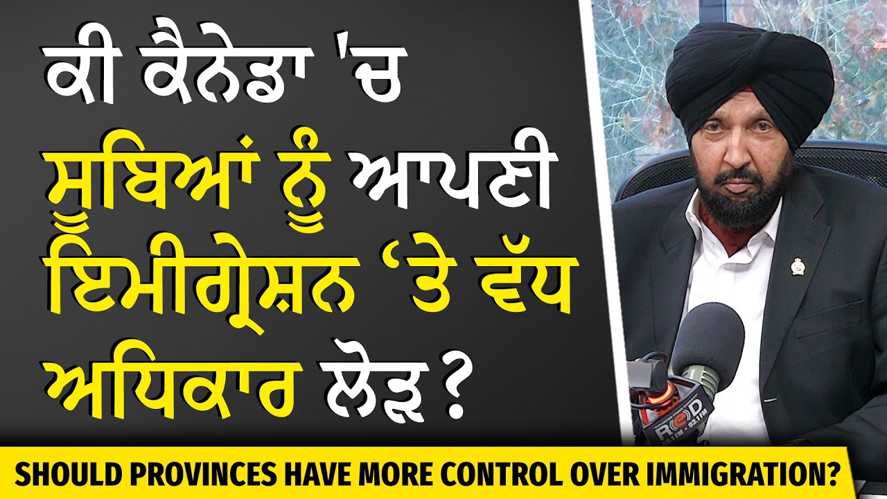 Do provinces need more immigration control? ਕੀ ਸੂਬਿਆਂ ਨੂੰ ਆਪਣੀ ਇਮੀਗ੍ਰੇਸ਼ਨ ‘ਤੇ ਵੱਧ ਅਧਿਕਾਰ ਦੀ ਲੋੜ ਹੈ?