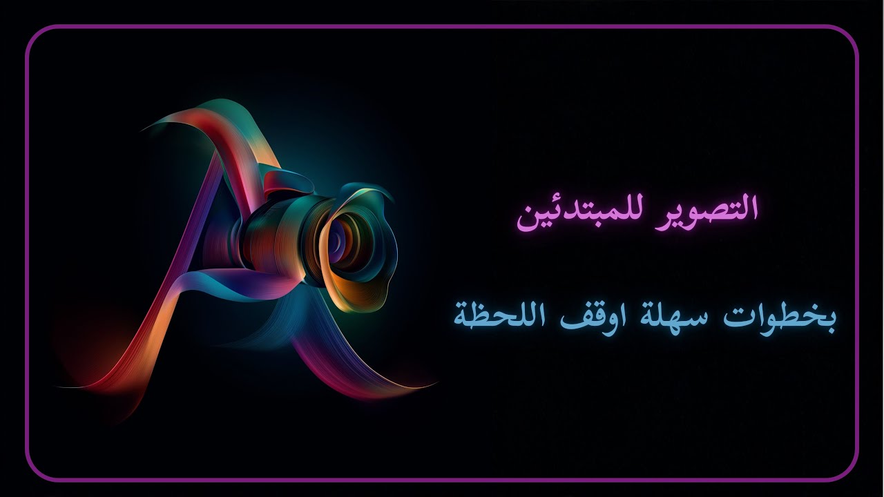التصوير للمبتدئين -بخطوات سهلة اوقف اللحظة