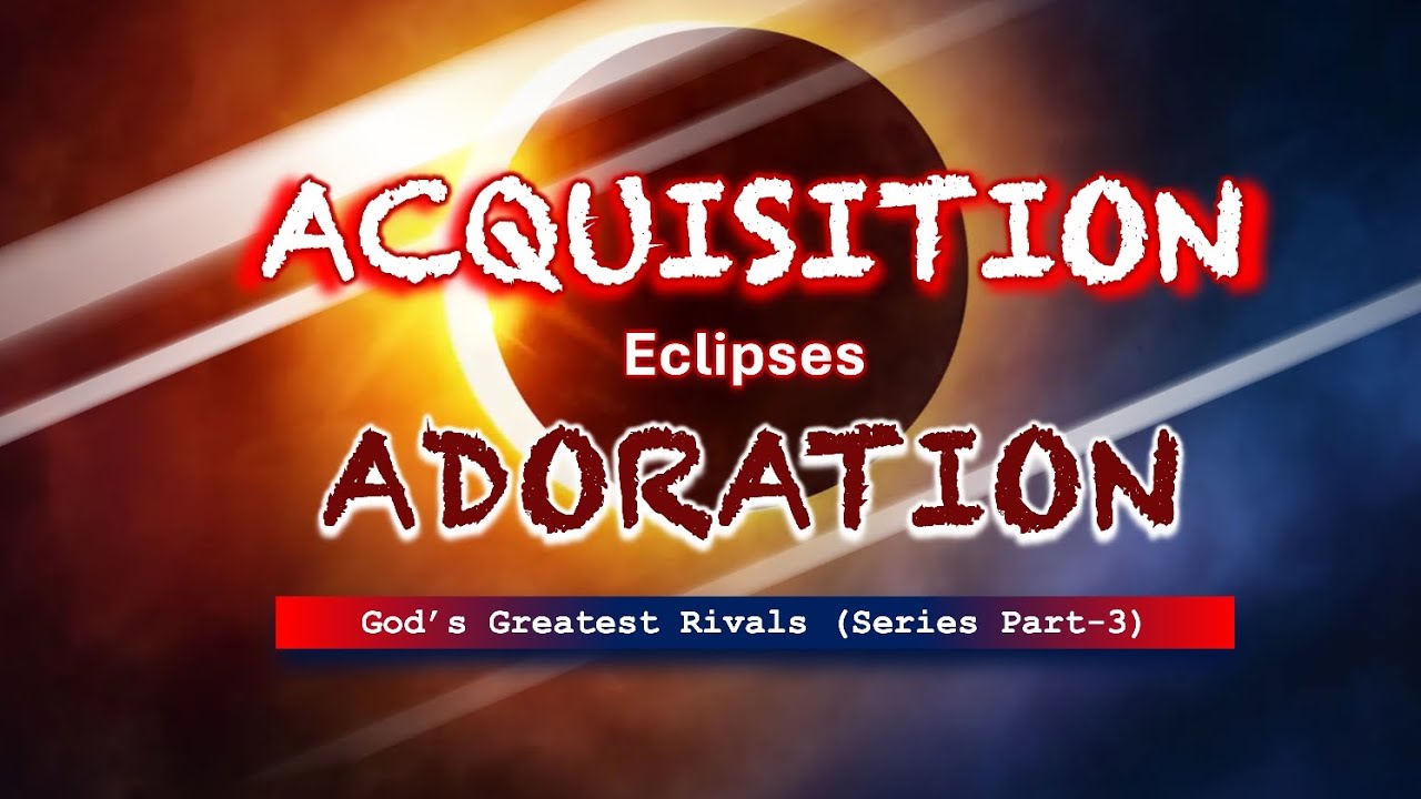 Acquisition Eclipses Adoration | God's Greatest Rivals Part 3